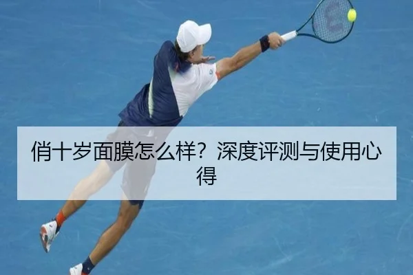俏十岁面膜怎么样？深度评测与使用心得